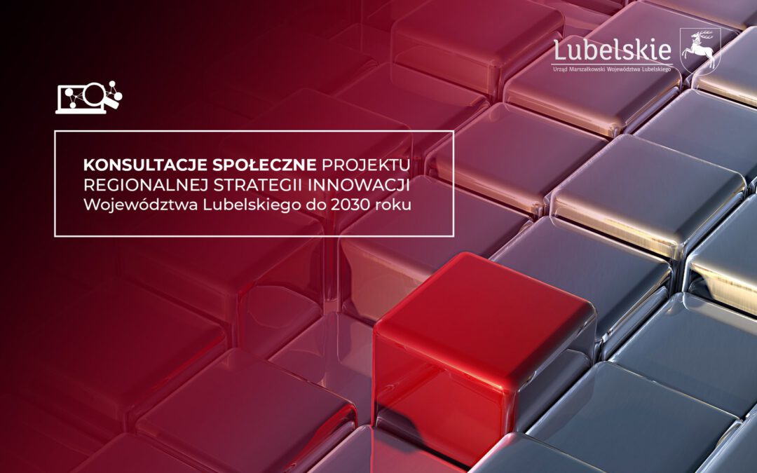 Trwają konsultacje społeczne projektu Regionalnej Strategii Innowacji Województwa Lubelskiego do 2030 roku!