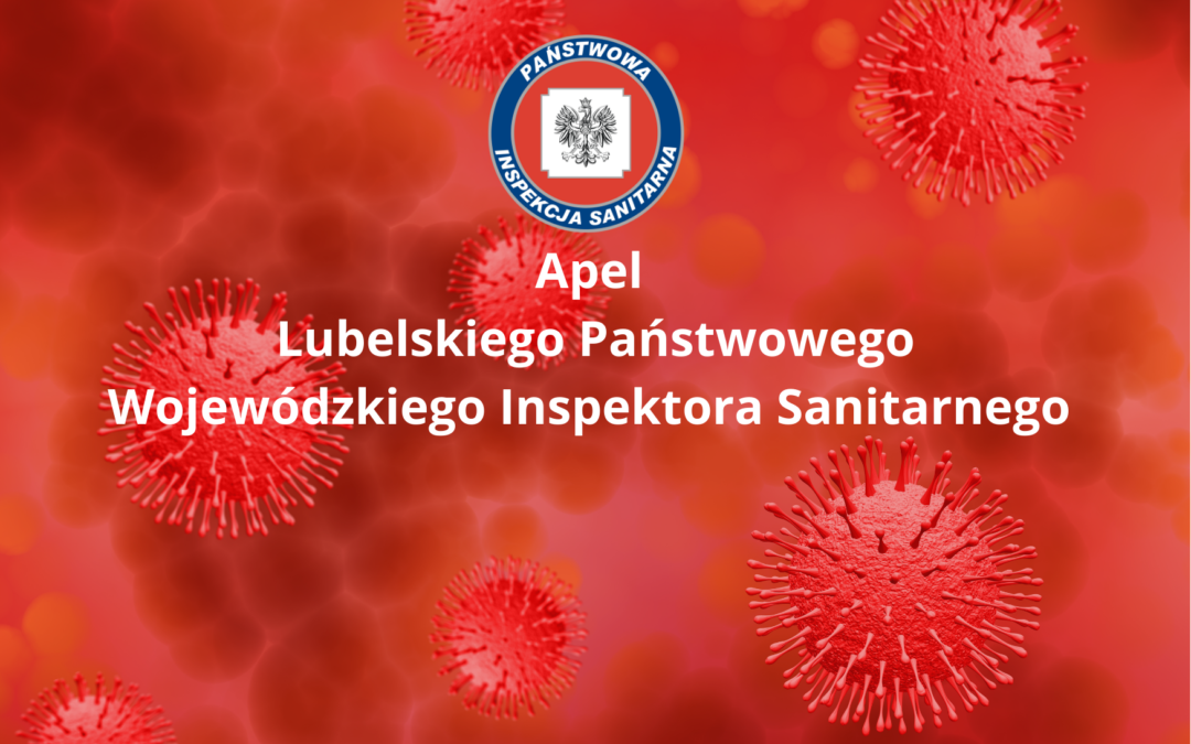 APEL LUBELSKIEGO PAŃSTWOWEGO WOJEWÓDZKIEGO INSPEKTORA SANITARNEGO W ZWIĄZKU Z ROSNĄCĄ LICZBĄ ZAKAŻEŃ W WOJEWÓDZTWIE LUBELSKIM !!!