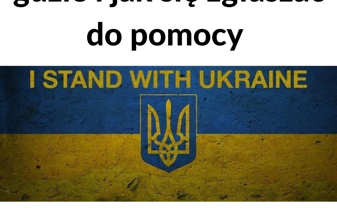 GDZIE I JAK SIĘ ZGŁASZAĆ DO POMOCY