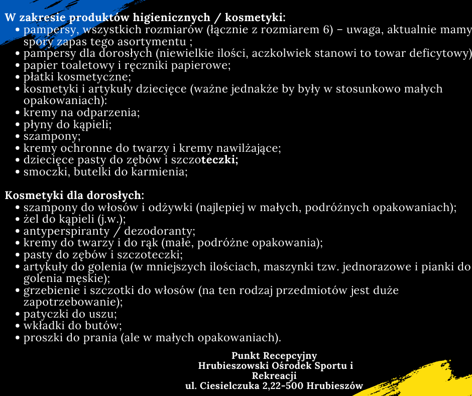 Punkt Recepcyjny Hrubieszowski Ośrodek Sportu i Rekreacji potrzebuje wsparcia w postaci szerokiego asortymentu usług, takich jak:
produkty higieniczne, kosmetyki, pampersy w różnych rozmiarach, papier toaletowy, szampony, żele, tampony, płatki kosmetyczne, pasty do zębów, szczoteczki, itp.
