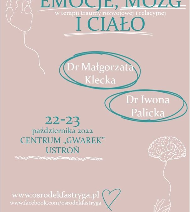 Relacja ze szkolenia z cyklu  „SERCE I ROZUM” pn. „EMOCJE, MÓZG I CIAŁO W TERAPII TRAUMY ROZWOJOWEJ I RELACYJNEJ”, 22-23 PAŹDZIERNIKA 2022, Ustroń.