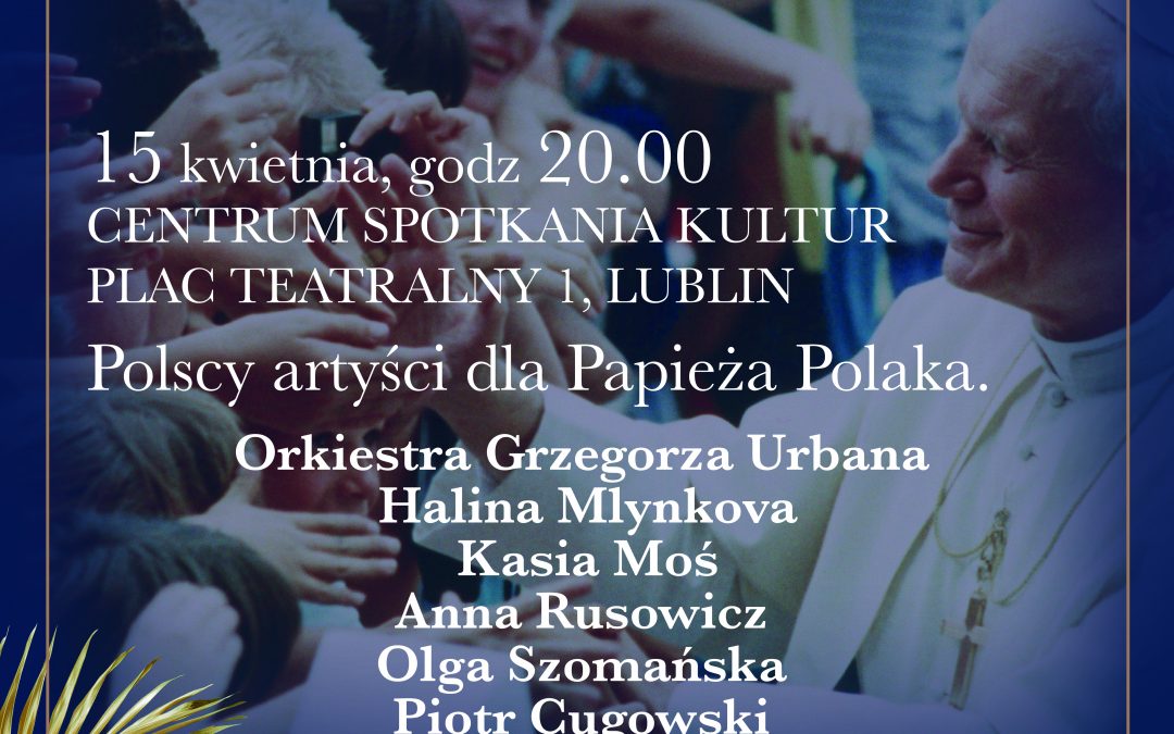 KONCERT „SŁUCHAJĄC LUDZI – JAN PAWEŁ II”
