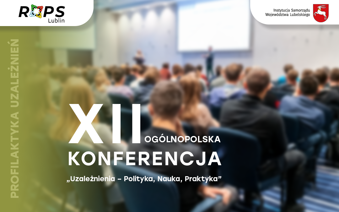 XII edycja ogólnopolskiej konferencji „Uzależnienia – Polityka, Nauka, Praktyka”